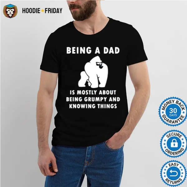 Being A Dad Is Mostly About Being Grumpy And Knowing Things Shirts