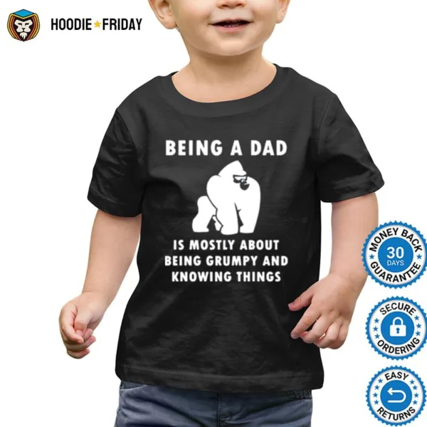 Being A Dad Is Mostly About Being Grumpy And Knowing Things Shirts