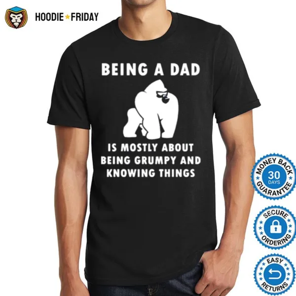 Being A Dad Is Mostly About Being Grumpy And Knowing Things Shirts