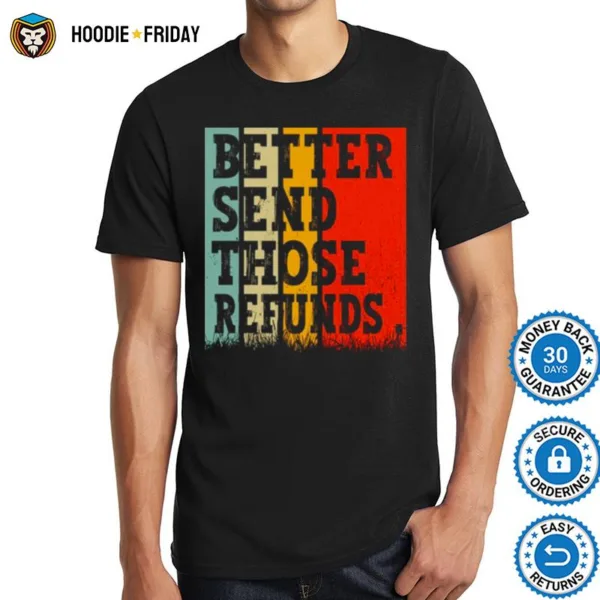 Better Send Those Refunds Shirts