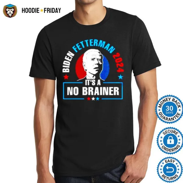 Biden Fetterman 2024 It? A No Brainer Shirts