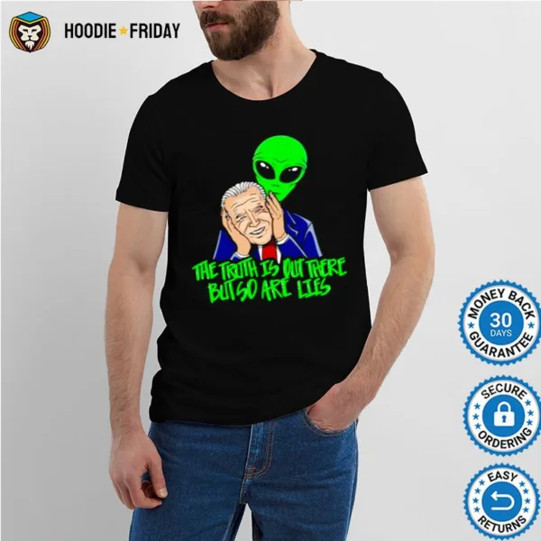 Biden The Truth Is Out There But So Are Lies Shirts