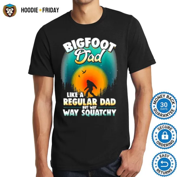 Bigfoot Dad Sasquatch Like A Regular Dad But Way Way Squatchy Shirts