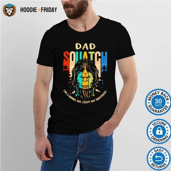 Bigfoot Dad Squatch Like A Normal Dad Shirts