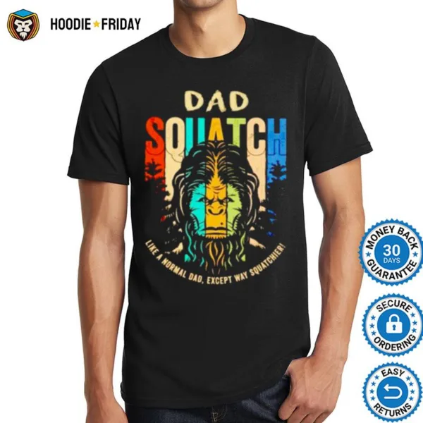 Bigfoot Dad Squatch Like A Normal Dad Shirts