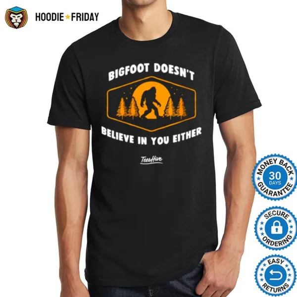 Bigfoot Doesnt Believe In You Either Sasquatch Shirts