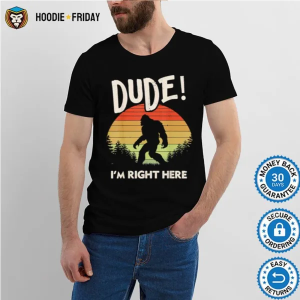 Bigfoot Dude Im Right Here Camping Hiking Outdoors Shirts