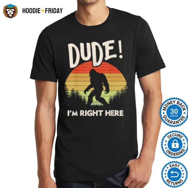 Bigfoot Dude Im Right Here Camping Hiking Outdoors Shirts