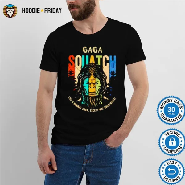 Bigfoot Gaga Squatch Like A Normal Gaga Shirts