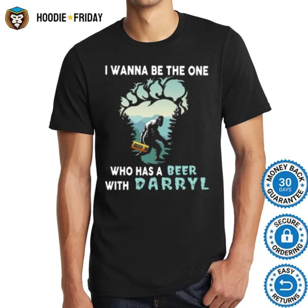 Bigfoot I Wanna Be The One Who Has A Beer With Darryl Shirts