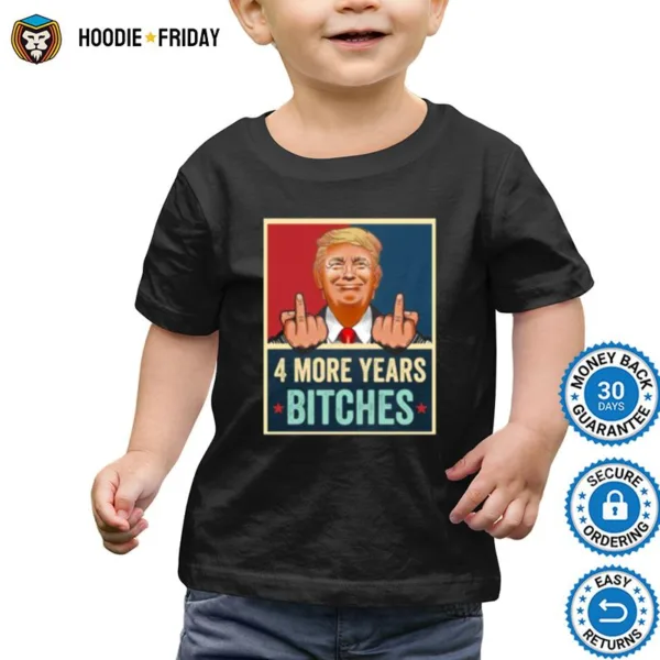 Bitch Four More Years Donald Trump Election Shirts