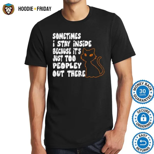 Black Cat Sometimes I Stay Inside Because It? Too Peopley Out There Shirts