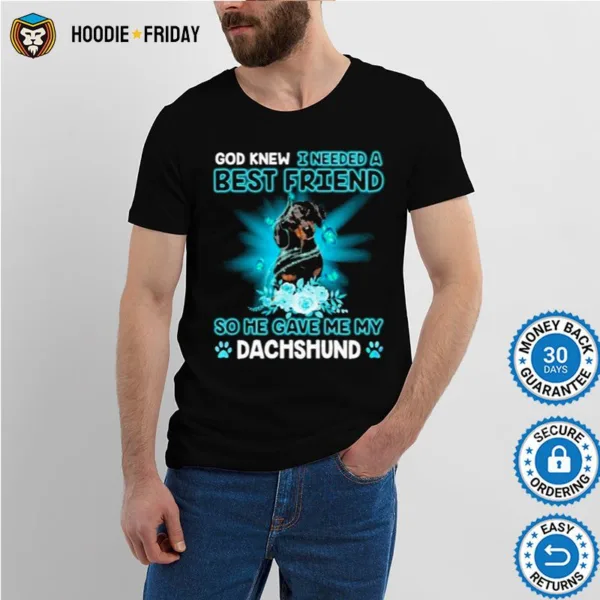 Black Dachshund Dog God Knew I Needed A Best Friend So Me Gave Me My Dachshund Shirts