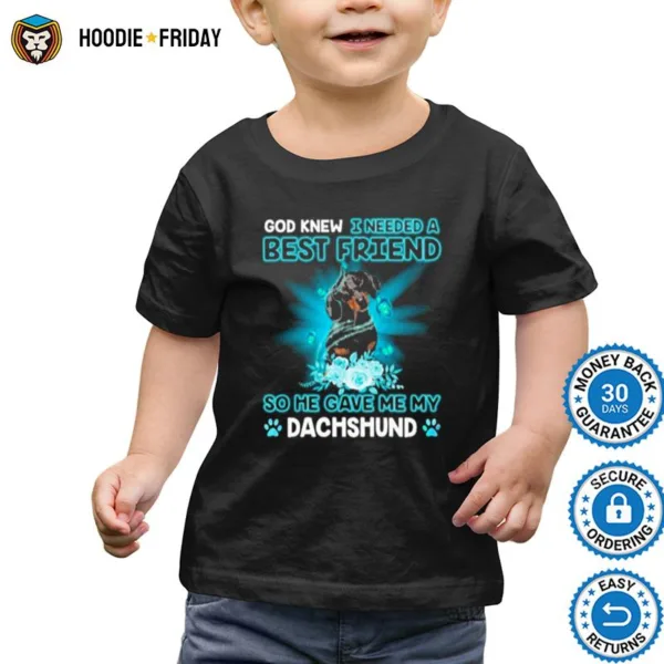 Black Dachshund Dog God Knew I Needed A Best Friend So Me Gave Me My Dachshund Shirts