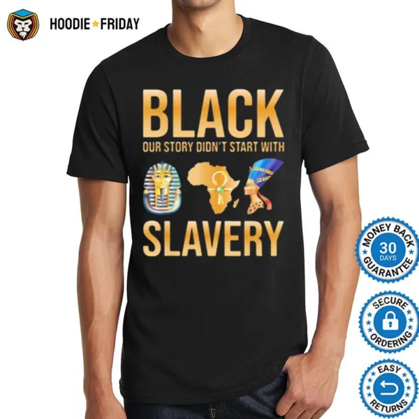 Black Our Story Didnt Start With Slavery Shirts