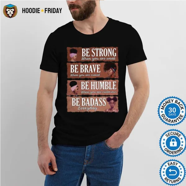 Black Women Be Strong When You Are Weak Be Brave Be Humble Be Badass Shirts