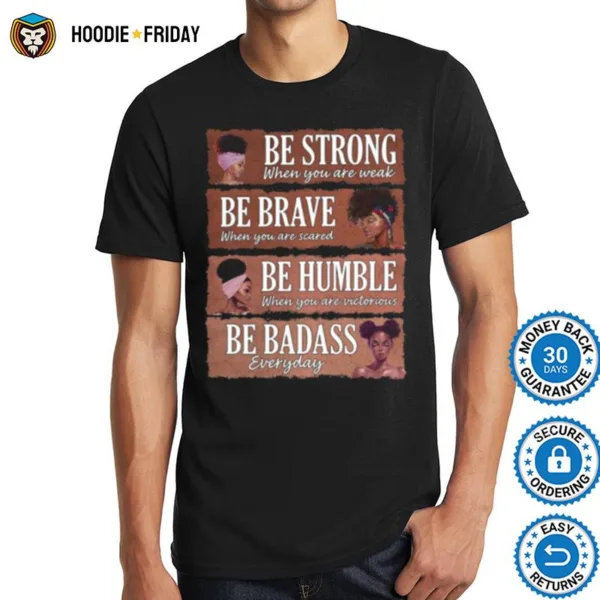 Black Women Be Strong When You Are Weak Be Brave Be Humble Be Badass Shirts