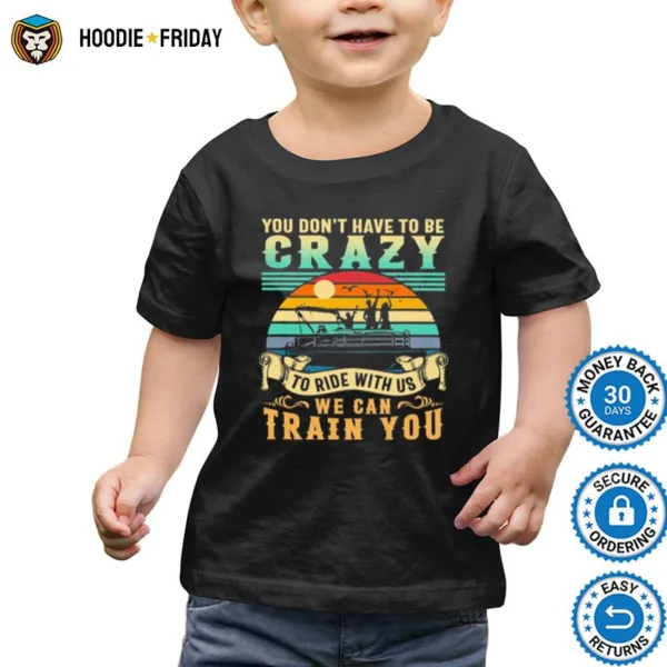 Boating You Dont Have To Be Crazy To Ride With Us We Can Train You Vintage Shirts