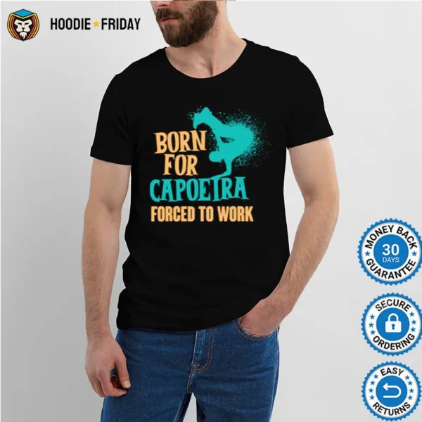 Born For Capoeira Forced To Work Brazilian Martial Art Fight Shirts