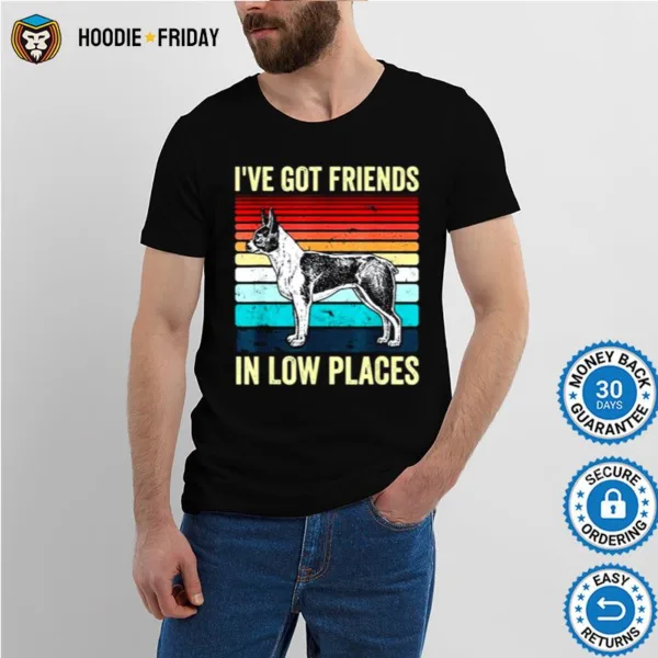 Boston Terrier Dog I?e Got Friends In Low Places Shirts