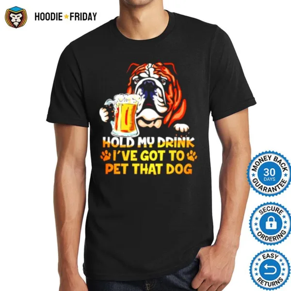 Bulldog Hold My Drink Ive Got To Pet That Dog Shirts