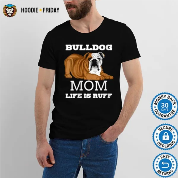 Bulldog Mom Life Is Ruff Shirts