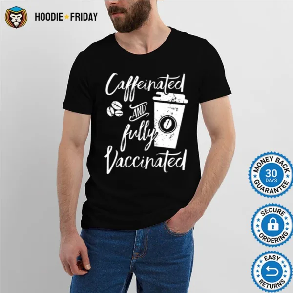 Caffeinated And Fully Vaccinated Shirts