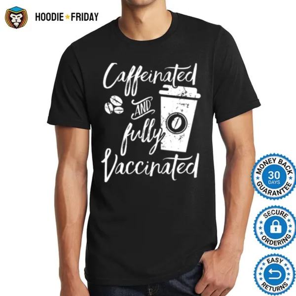 Caffeinated And Fully Vaccinated Shirts