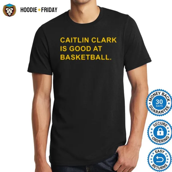 Caitlin Clark Is Good At Basketball Shirts