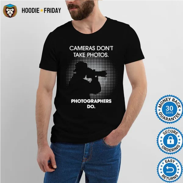 Cameras Dont Take Photos Saying Photography Photographer Shirts