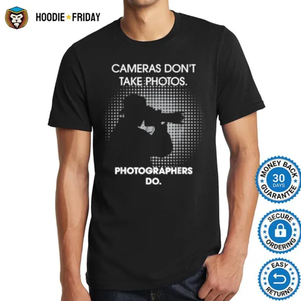 Cameras Dont Take Photos Saying Photography Photographer Shirts