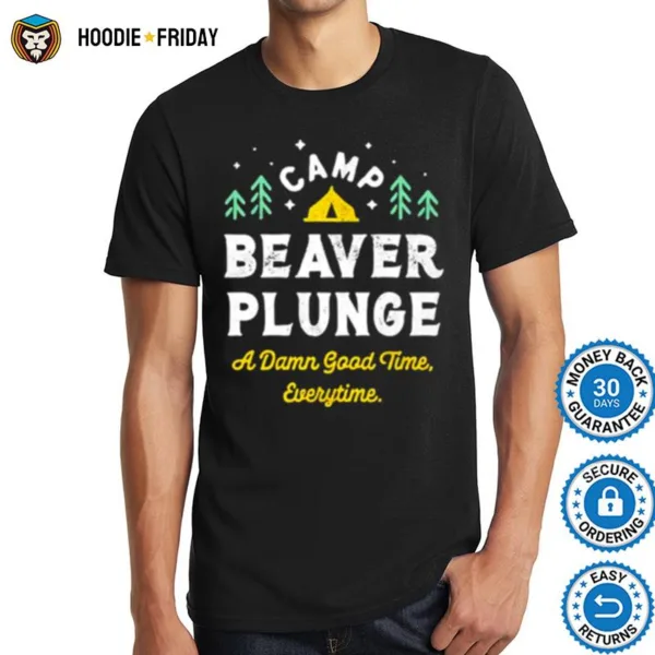 Camp Beaver Plunge A Damn Good Time Every Time Shirts