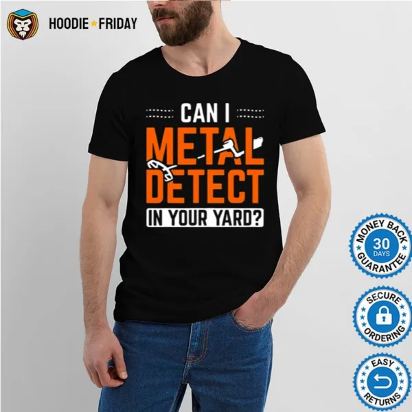 Can I Metal Detect In Your Yard Detectorist Metal Detecting Shirts