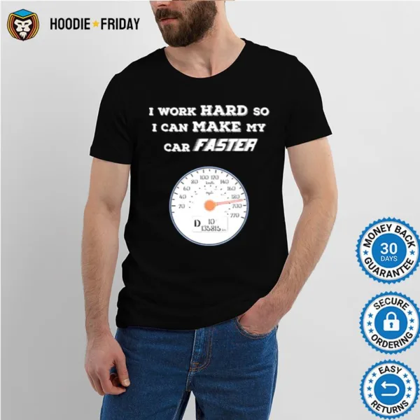 Car Enthusiast I Work Hard So I Can Make My Car Faster Shirts