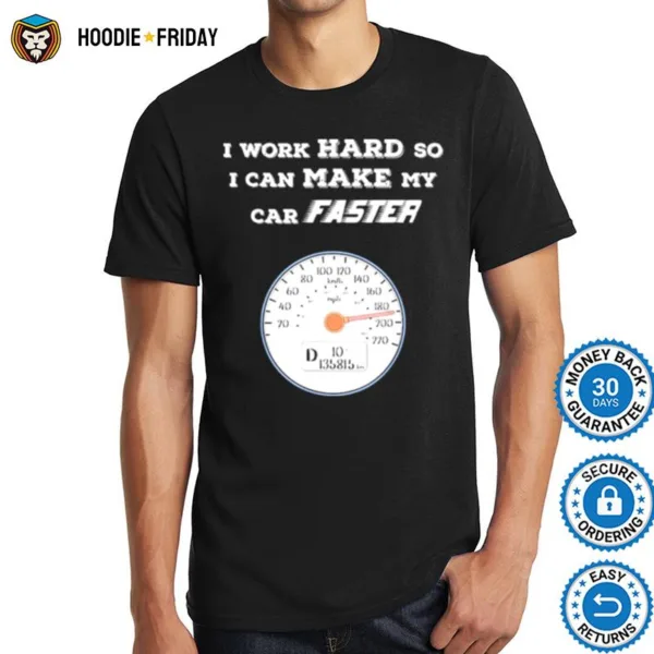 Car Enthusiast I Work Hard So I Can Make My Car Faster Shirts