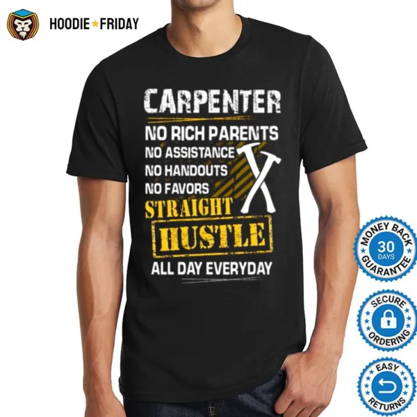 Carpenter No Rich Parents No Assistance No Handouts No Favors Straight Hustle All Day Everyday Shirts