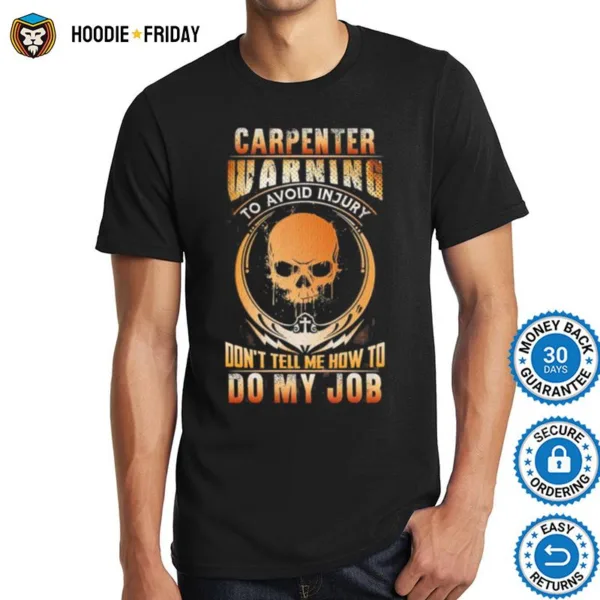 Carpenter Warning To Avoid Injury Don? Tell Me How To Do My Job Shirts