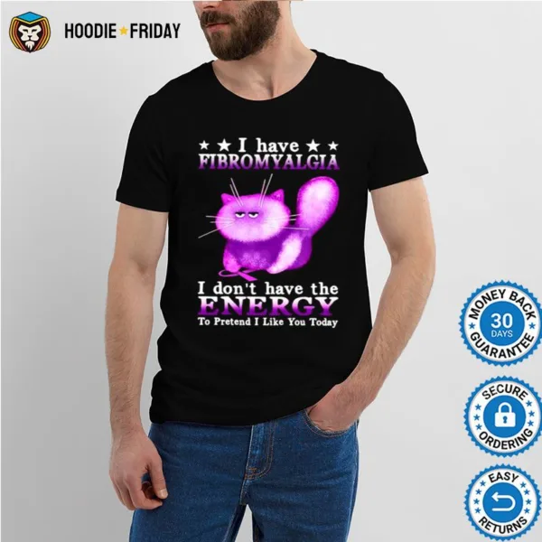 Cat I Have Fibromyalgia Awareness I Dont Have The Energy To Pretend I Like You Today Shirts