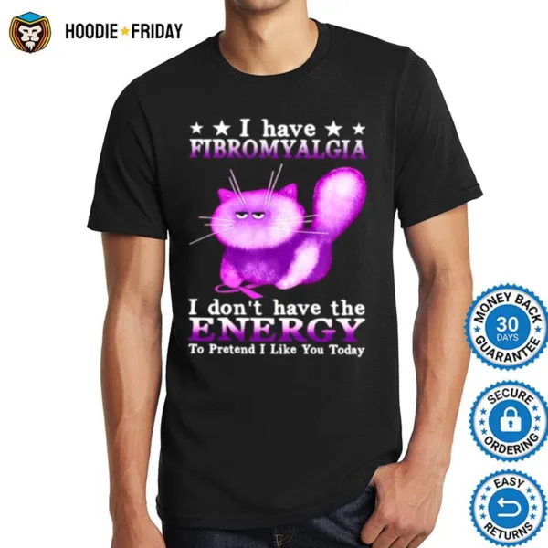 Cat I Have Fibromyalgia Awareness I Dont Have The Energy To Pretend I Like You Today Shirts