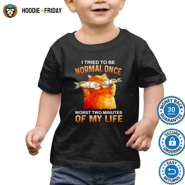 Cat I Tried To Be Normal Once Worst Two Minutes Of My Life Shirts