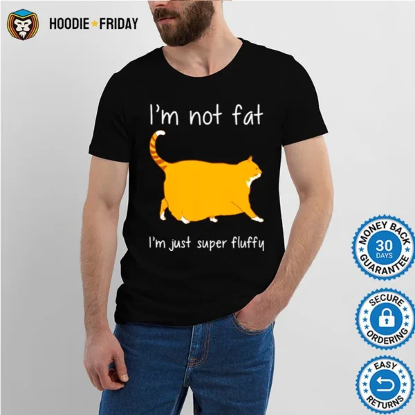 Cat Im Not Fat Im Just Super Fluffy Shirts