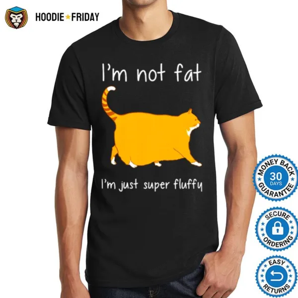 Cat Im Not Fat Im Just Super Fluffy Shirts