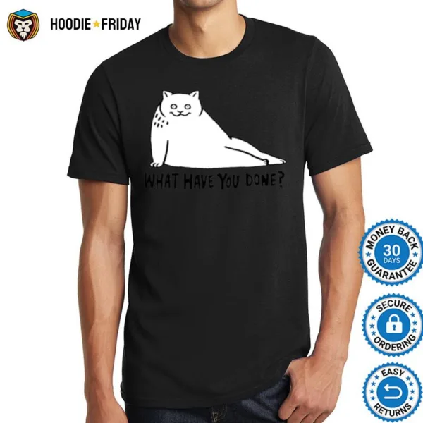 Cat What Have You Done Shirts