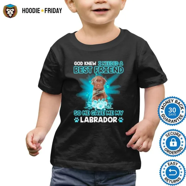 Chocolate Labrador Dog God Knew I Needed A Best Friend So Me Gave Me Labrador Shirts