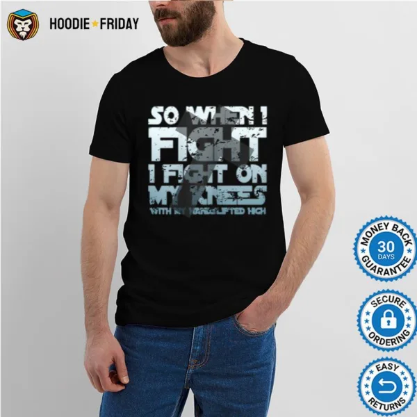 Christian Faith So When I Fight I Fight On My Knees Shirts