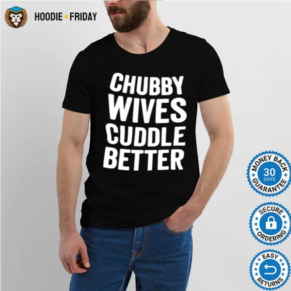 Chubby Wives Cuddle Better Shirts