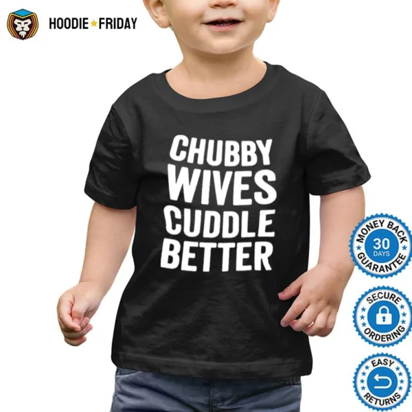 Chubby Wives Cuddle Better Shirts