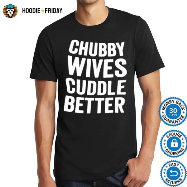 Chubby Wives Cuddle Better Shirts