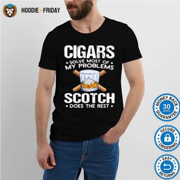 Cigars Solve Most Of My Problems Scotch Does The Rest Shirts