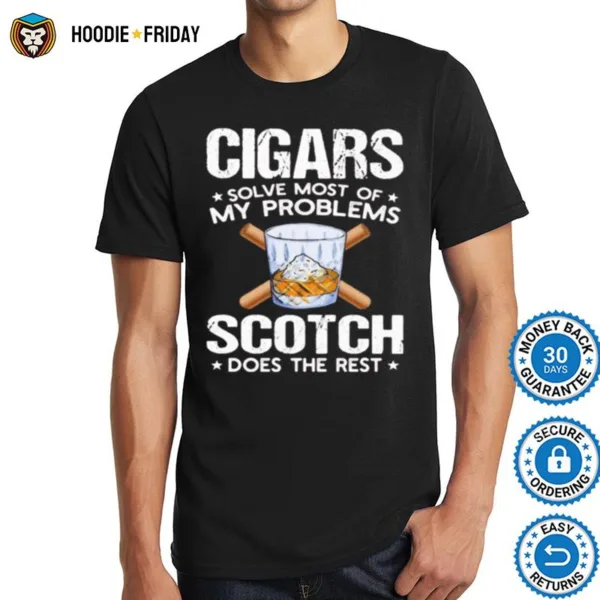 Cigars Solve Most Of My Problems Scotch Does The Rest Shirts